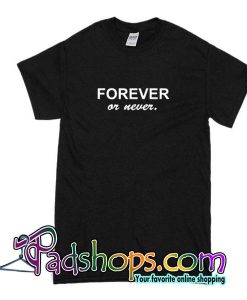 Forever Or Never T-Shirt