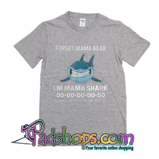 Forget Mama Bear I’m Mama Shark T-Shirt