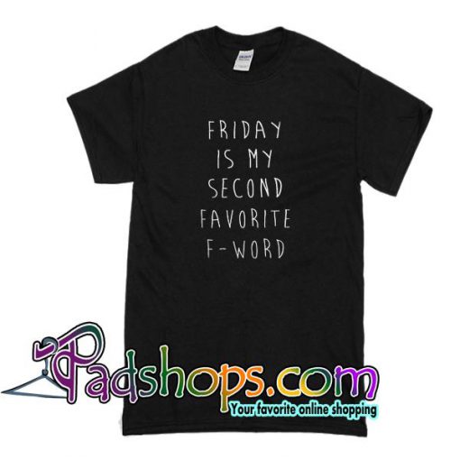 Friday Is My Second Favorite F-Word T Shirt