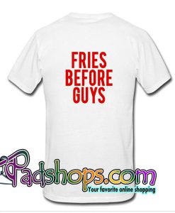 Fries Before Guys T Shirt