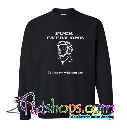 Fuck Every One You Know Who You Are Sweatshirt