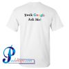 Fuck Google Ask Me T Shirt Back