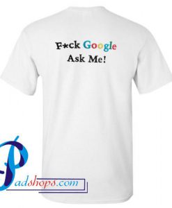 Fuck Google Ask Me T Shirt Back