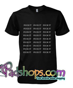 Fuck It T Shirt