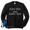 Fuck You You Fuckin' Fuck Sweatshirt