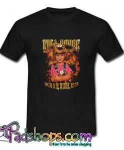 Full House Michelle Tanner You re In Big Trouble Mister Tshirt SL