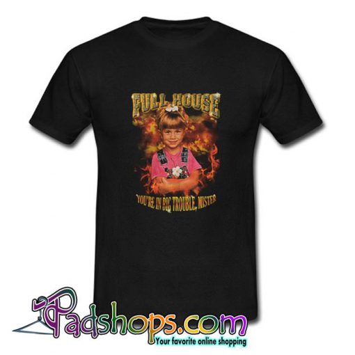 Full House Michelle Tanner You re In Big Trouble Mister T shirt SL