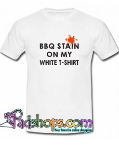 Funny BBQ Party BBQ Stain On My White  T Shirt SL