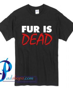 Fur Is Dead T Shirt
