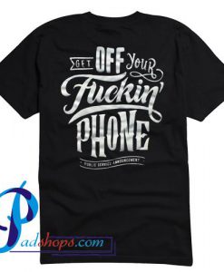 Get Off Your Fuckin' Phone T Shirt Back