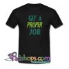 Get a proper job graphic T Shirt SL
