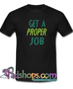 Get a proper job graphic T Shirt SL