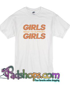 Girls Need To Support Girl T Shirt