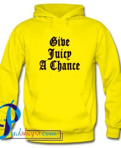 Give Juicy A Chance Hoodie