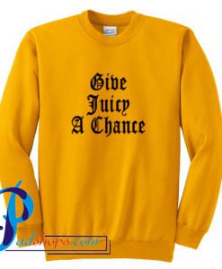 Give Juicy A Chance Sweatshirt