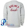 Give Me A Break Sweatshirt Back