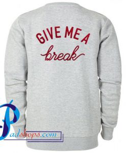 Give Me A Break Sweatshirt Back