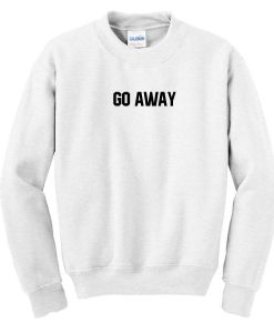 Go Away Sweatshirt