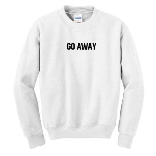 Go Away Sweatshirt