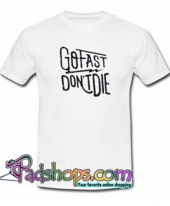 Go Fast Don t Die T Shirt SL