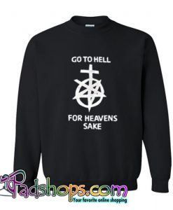 Go To Hell For Heaven’s Sake Sweatshirt (PSM)