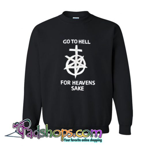 Go To Hell For Heaven’s Sake Sweatshirt (PSM)