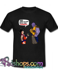 Goku And Thanos Here I Want To Fight Your Strongest T Shirt (PSM)
