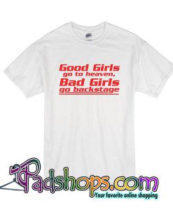Good Girls Go To Heaven Bad Girls Go To Backstage T-Shirt