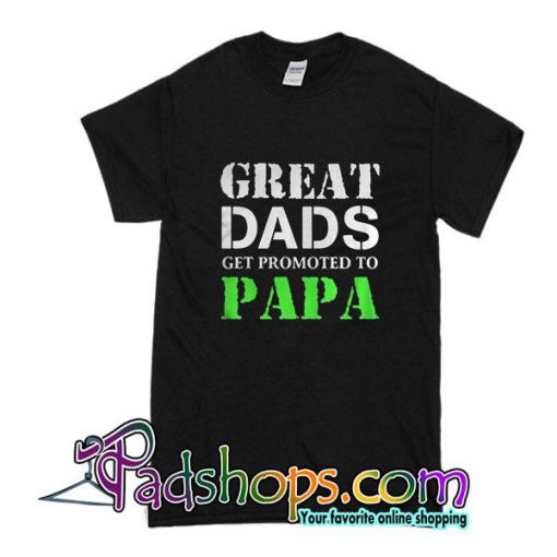 Great Dads Get Promoted To Papa T-Shirt
