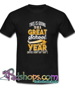 Great School Year Not Easy Teacher T Shirt SL