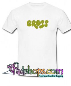 Gross T Shirt