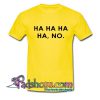 HA HA HA HA NO T Shirt SL