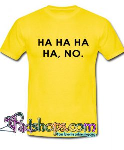 HA HA HA HA NO T Shirt SL