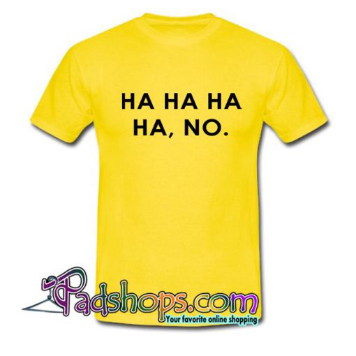 HA HA HA HA NO T Shirt SL