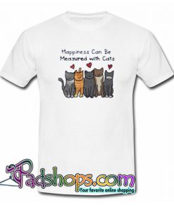 Happiness Can Be Measured With Cats Trending T Shirt SL