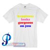 Happiness Looks Gorgeous On You T Shirt
