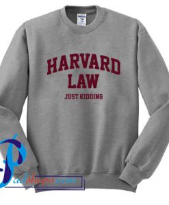 Harvard Law Just Kidding Sweatshirt