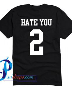 Hate You 2 T Shirt Back