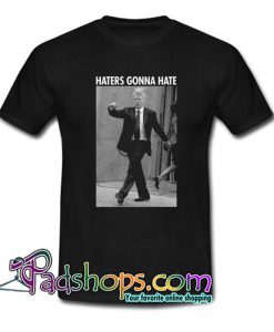 Haters Gonna Hate Trump T Shirt SL