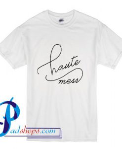 Haute Mess T Shirt