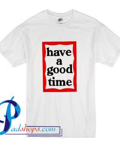 Have A Good Time Frame T Shirt