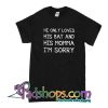 He Only Loves His Bat And His Momma I'm Sorry T-Shirt