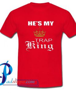 He's My Trap King T Shirt