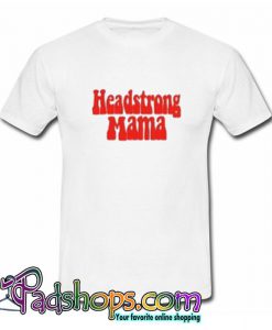 Headstrong Mama T Shirt (PSM)