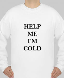 Help Me I'm Cold Sweatshir