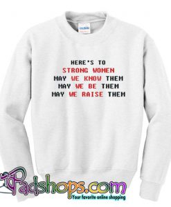 Here s To Strong woman Sweatshirt SL
