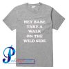 Hey Babe Take A Walk On The Wild Side T Shirt