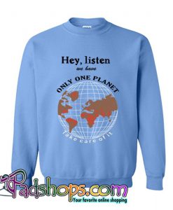 Hey Listen We Have Only One Planet Sweatshirt (PSM)