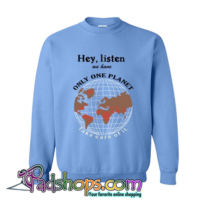 Hey Listen We Have Only One Planet Sweatshirt (PSM)