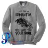 Hi I'm A Dementor Nom Nom Nom Your Soul Sweatshirt